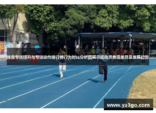 体育专项提升与专项动作排行榜行为对比分析图展示运动员表现差异及发展趋势